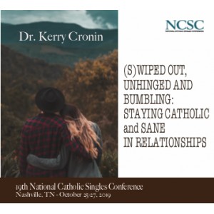 (S)wiped Out, Unhinged and Bumbling: Staying Catholic and Same in Relationships - Dr. Kerry Cronin